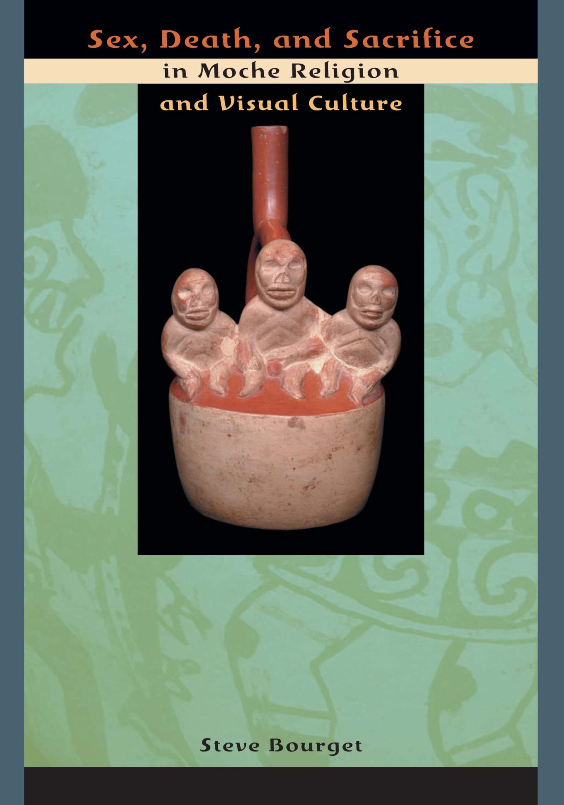 Ancient Moche Religion & Art: Exploring Sex, Death & Sacrifice in Pre-Columbian Culture – Perfect for Anthropology Studies & History Enthusiasts