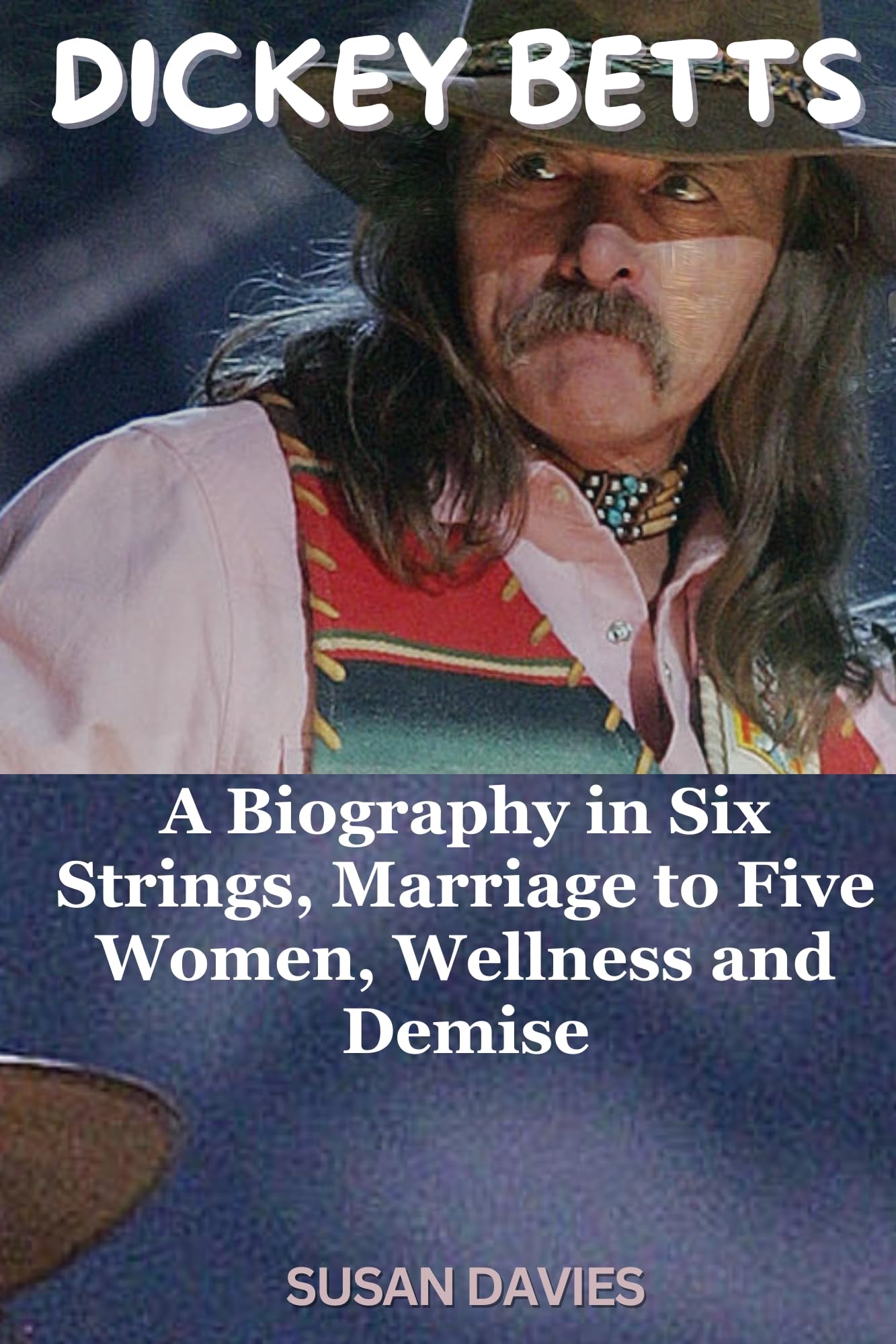 DICKEY BETTS Biography: Six Strings, Five Marriages, Wellness & Legacy - Perfect for Music Lovers & Rock History Fans