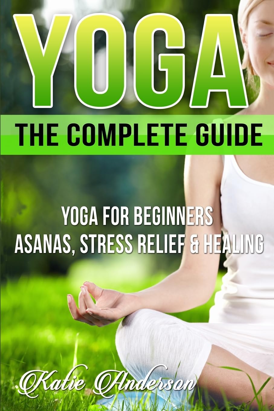 Yoga: The Complete Guide for Beginners - Asanas, Stress Relief & Healing Techniques | Yoga Poses for Weight Loss, Mindfulness & Zen Practice | Perfect for Home Workouts, Meditation & Wellness Routines