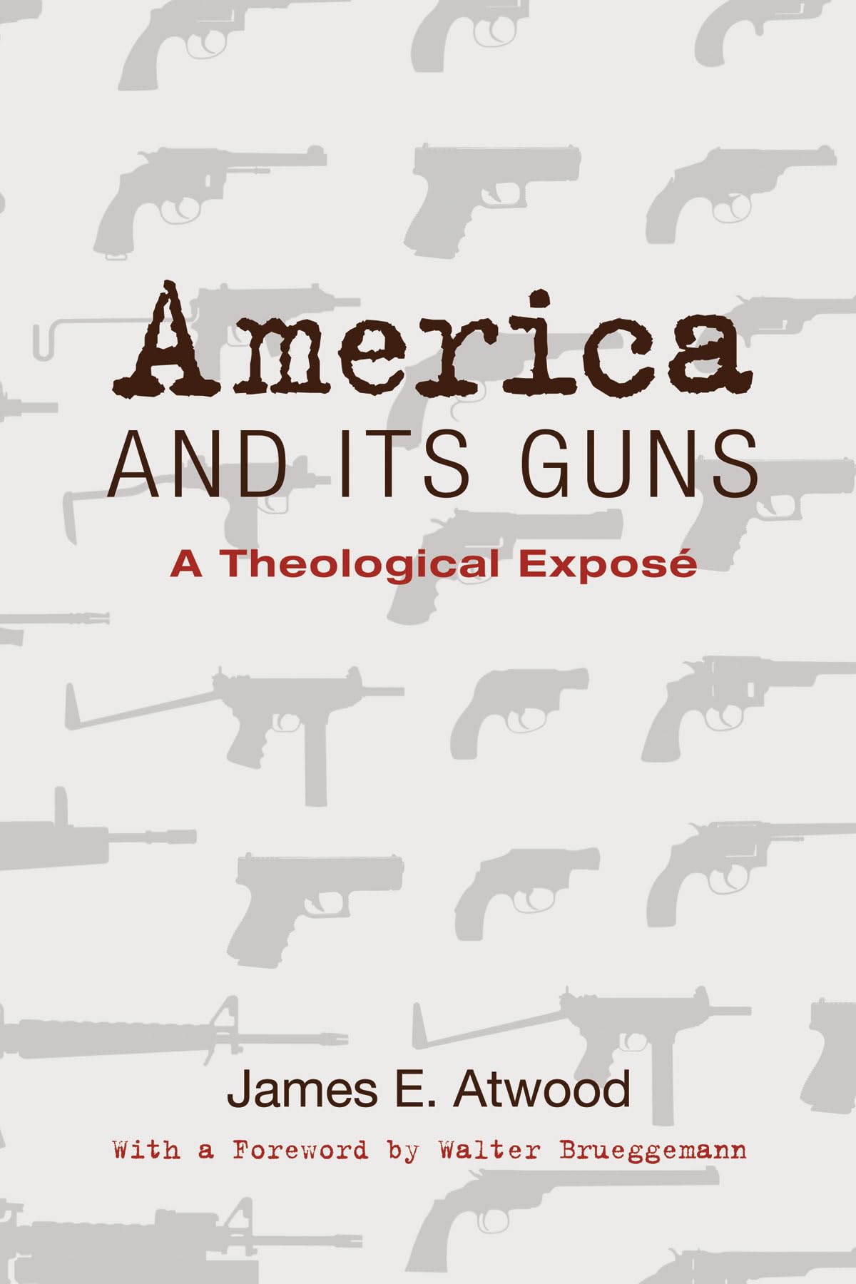 America and Its Guns: A Theological Expose - Exploring Firearms in American Culture & History | Perfect for Researchers, Historians & Theology Students