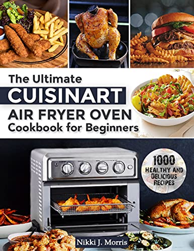 Best Cuisinart Air Fryer Oven Cookbook - 1000 Healthy & Easy Recipes for Beginners | Perfect for Quick Meals, Family Dinners & Healthy Cooking