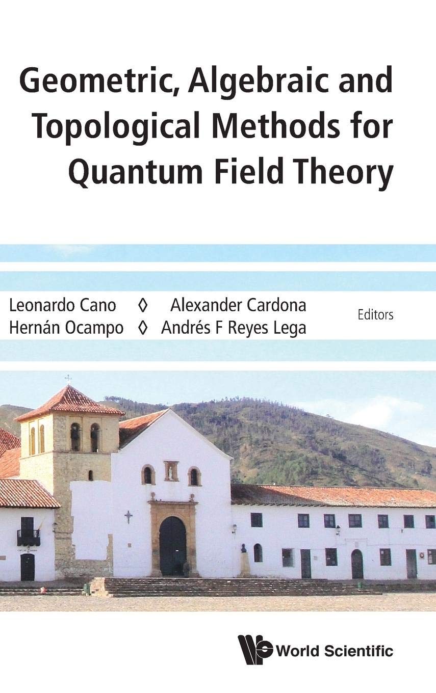 Geometric, Algebraic and Topological Methods for Quantum Field Theory - Proceedings of the 2013 Villa de Leyva Summer School | Theoretical Physics Research & Academic Study
