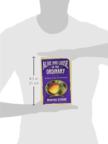 Alive and Loose in the Ordinary: Inspirational Christian Stories of the Incarnation - Perfect for Bible Study, Small Groups & Personal Devotion