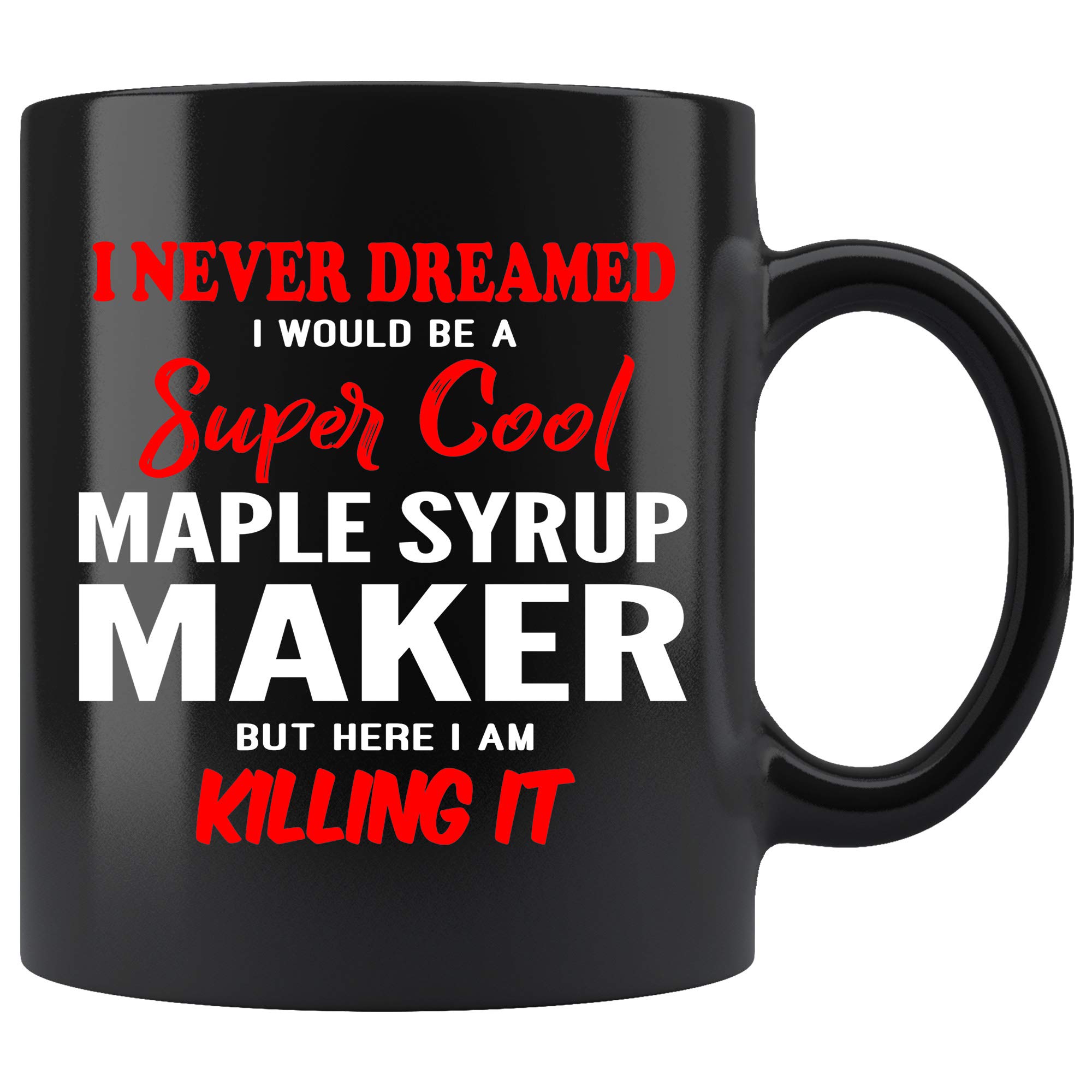 Funny Maple Syrup Maker Coffee Mug - 11oz Black Ceramic Cup with Humorous Saying | Top Gift for Women & Men | Perfect for Breakfast, Office Use & Maple Syrup Lovers