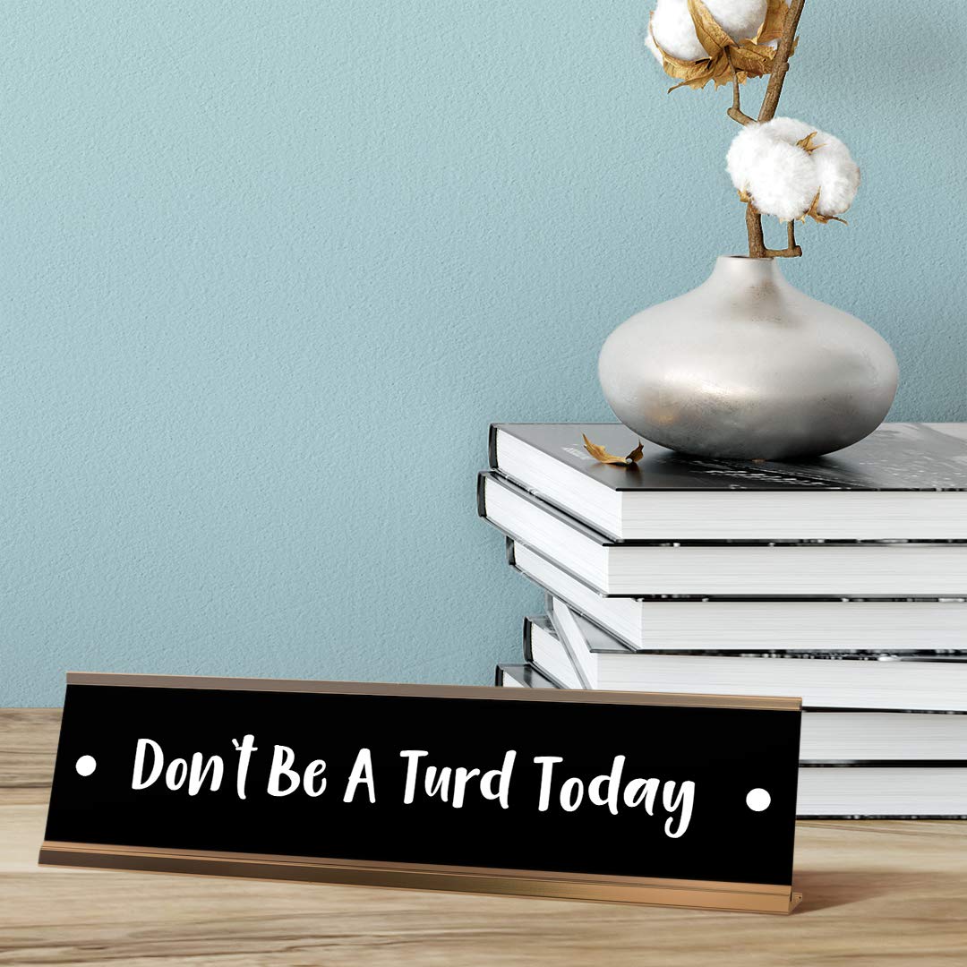 Don't Be A Turd Today Desk Sign - Funny Office Nameplate (2 x 8 Inches) - Perfect for Workstations, Home Offices & Gag Gifts