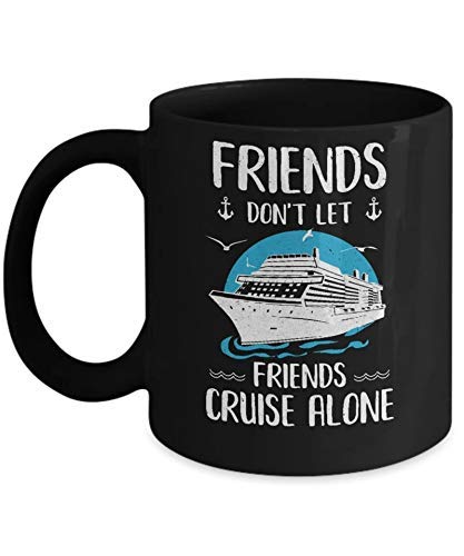 Friends Don't Let Friends Cruise Alone - 11oz Funny Coffee Mug for Best Friends, Road Trips & Travel Gifts - Perfect for Camping, Office & Home Use