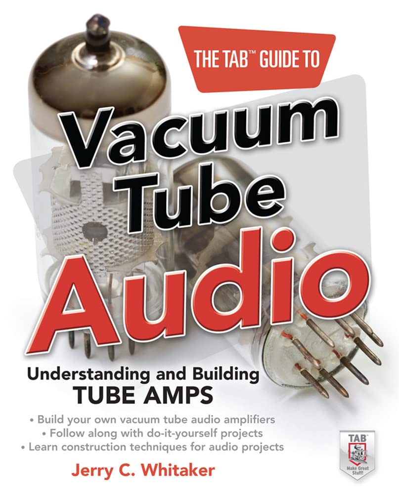 The TAB Guide to Vacuum Tube Audio: Understanding and Building Tube Amps - DIY Tube Amplifier Kit for Audiophiles & Music Enthusiasts - Perfect for Home Studios, Hi-Fi Systems & Vintage Audio Restoration