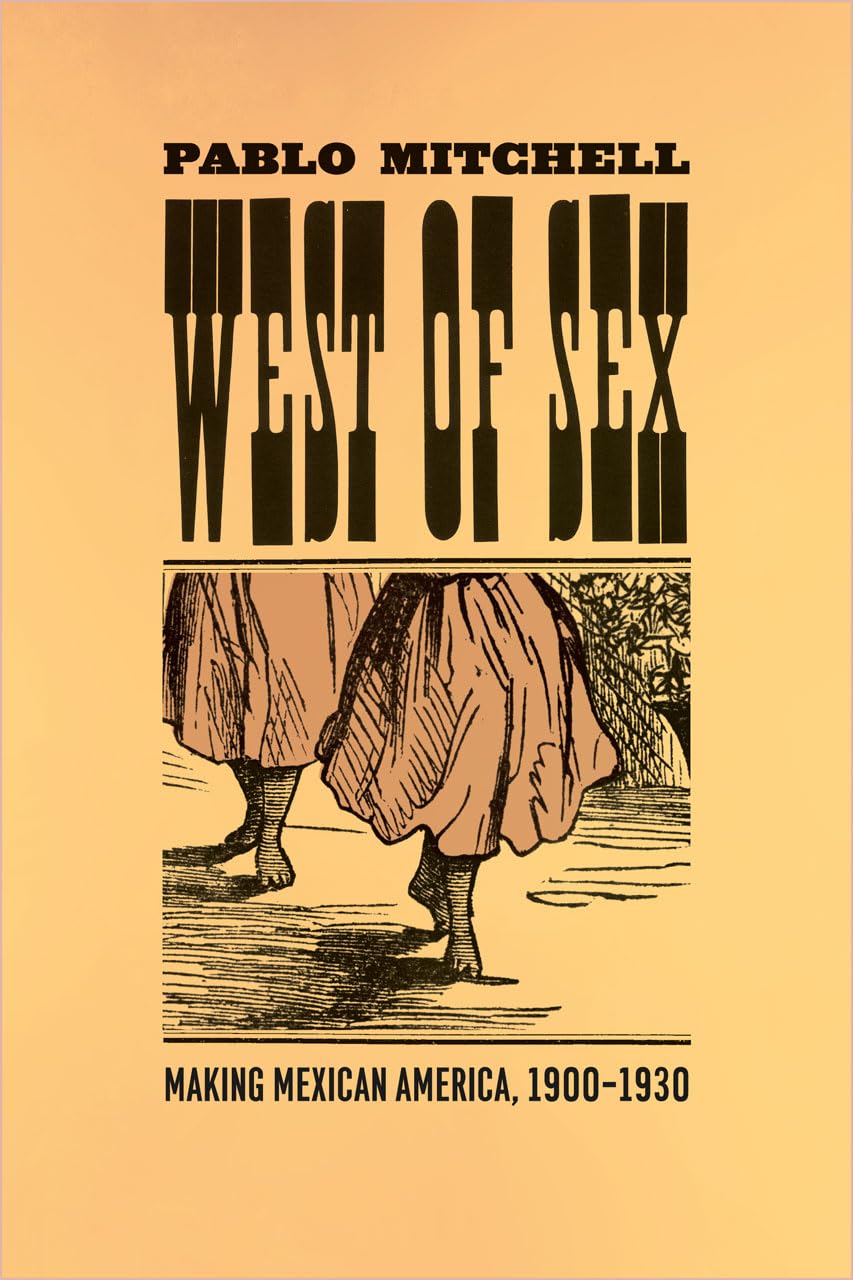 West of Sex: Making Mexican America, 1900-1930 - Historical Book on Mexican-American Culture & Immigration | Perfect for History Students, Researchers & Cultural Studies