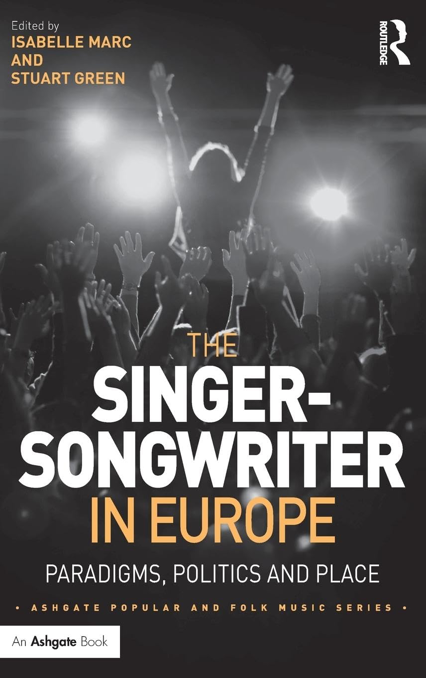 The Singer-Songwriter in Europe: Paradigms, Politics and Place - Ashgate Popular and Folk Music Series | Music History Book for European Folk & Political Music Studies | Perfect for Academics, Music Historians & Cultural Researchers
