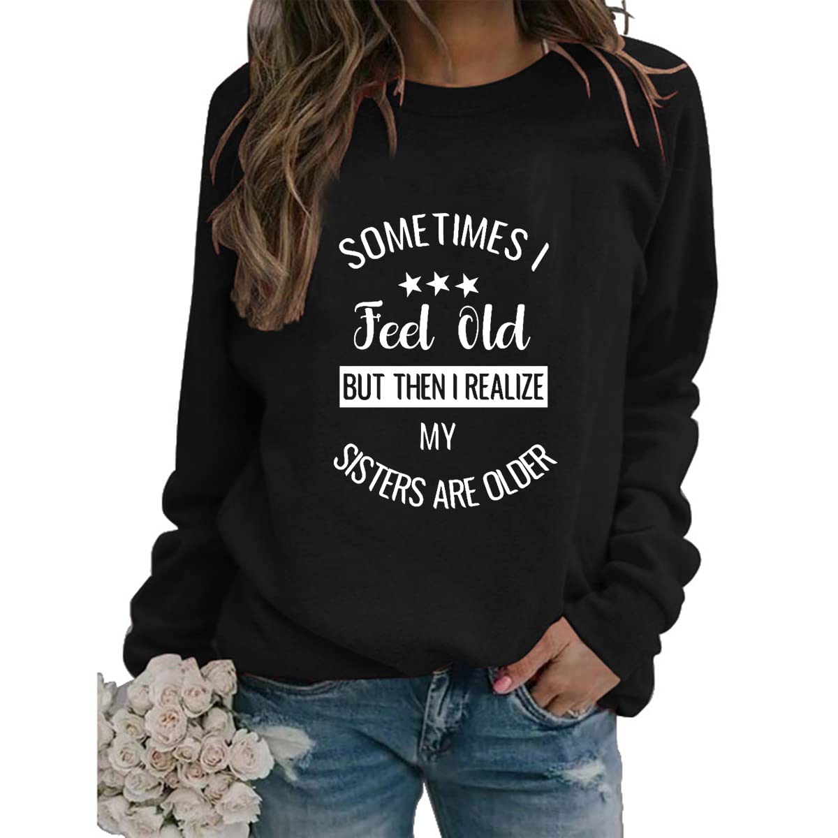 Funny Sister Gifts Sweatshirt for Women - 'Sometimes I Feel Old But Then I Realize My Sisters Are Older' Pullover | Cute Birthday Gift for Sister, Sibling Matching Outfits, Family Reunion Comfort Wear