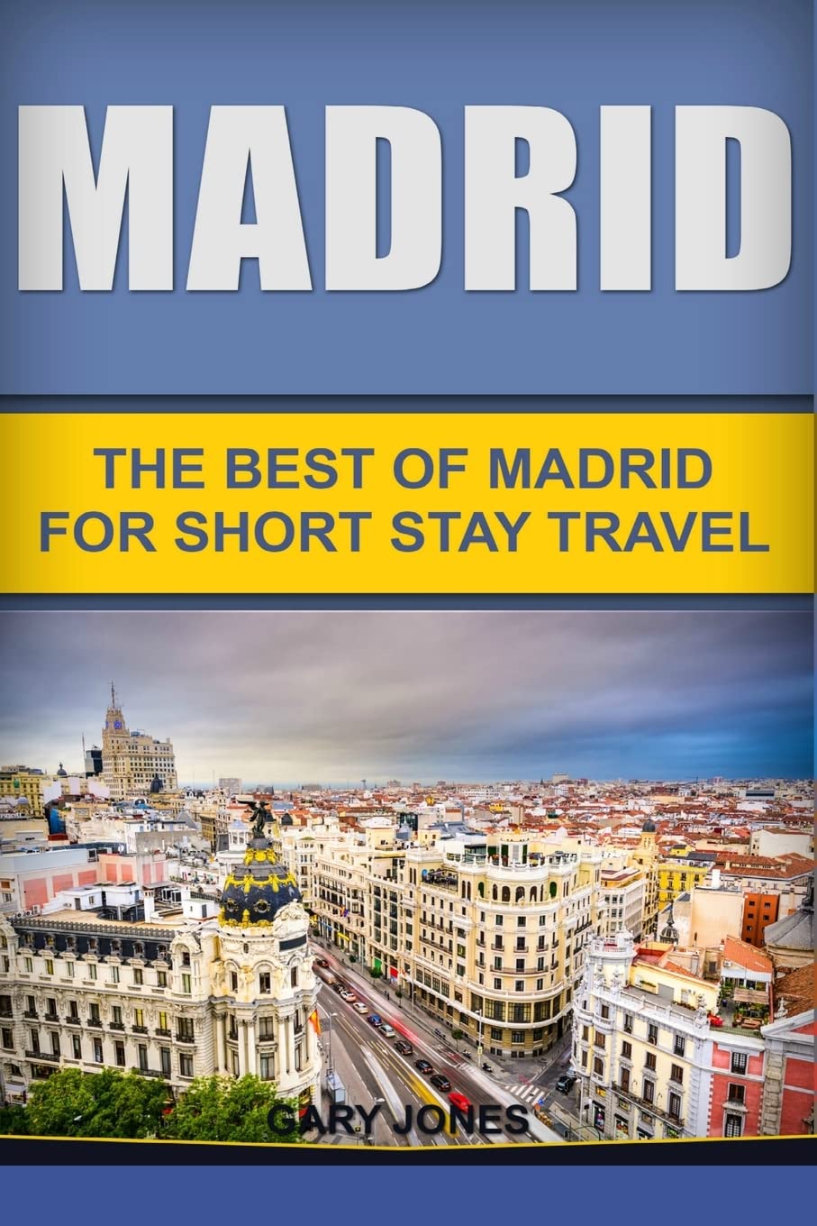 Madrid Travel Guide: Top Attractions & Tips for Short Stay Visitors | Explore Spain's Capital for City Tours, Sightseeing & Cultural Experiences