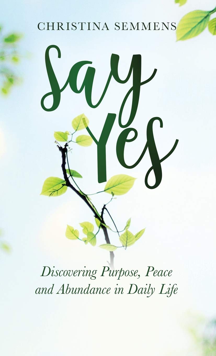 Say Yes Book: Finding Purpose, Peace & Abundance in Daily Life - Inspirational Self-Help Guide for Personal Growth & Mindfulness