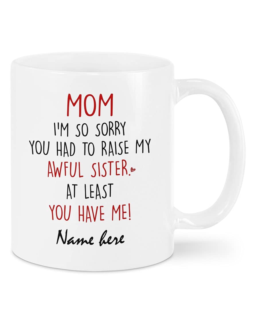 Funny Sibling Apology Coffee Mug - 11Oz & 15Oz Ceramic Novelty Mug for Coffee, Tea, Hot Cocoa - White & Black Design - Perfect Gift for Brothers, Sisters & Family (I'm Sorry You Had To Raise My Awful Sister At Least You Have Me) - Great for Office, Home & Gag Gifts