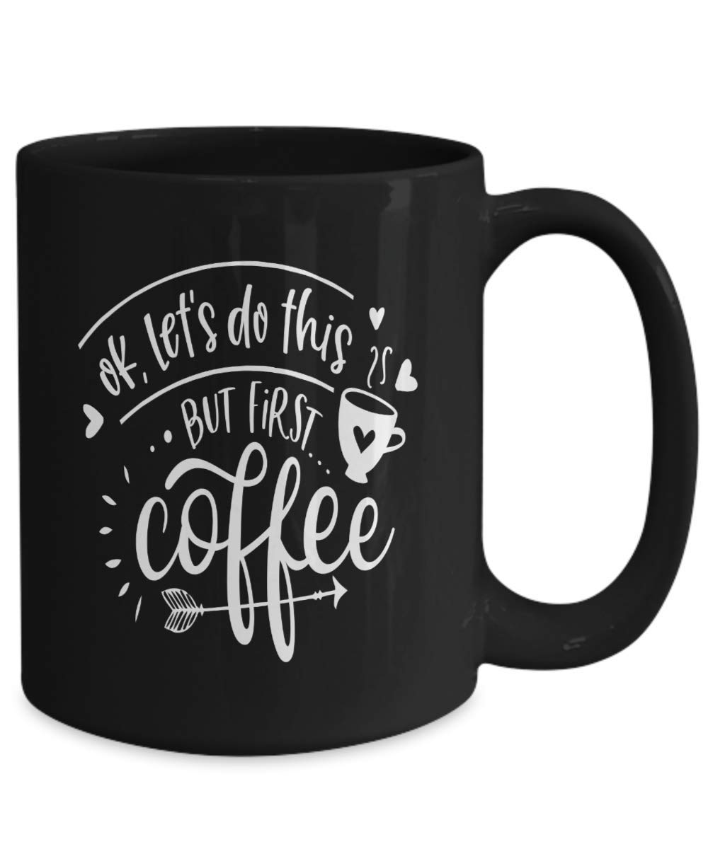 Funny Coffee Mug - 'Ok Let's Do This But First Coffee' Motivational Morning Cup, Ceramic Tea Cup for Office Desk, Best Gift for Coffee Lovers & Coworkers - Perfect for Breakfast, Work Motivation & Daily Inspiration
