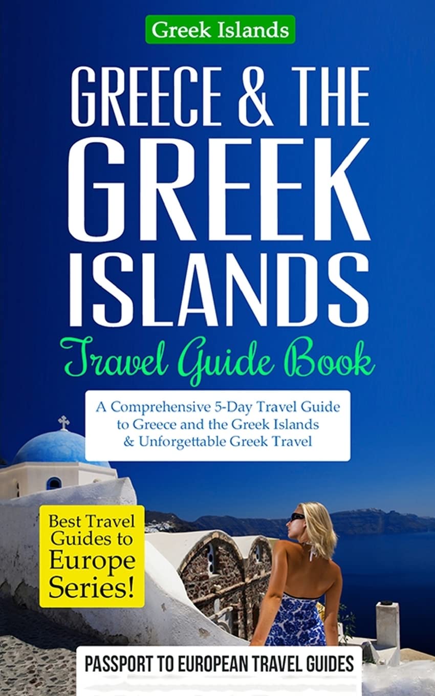 Greece & Greek Islands Travel Guide: 5-Day Itinerary, Best Attractions & Tips for an Unforgettable Trip | Europe Travel Guidebook for Vacation, Honeymoon & Adventure