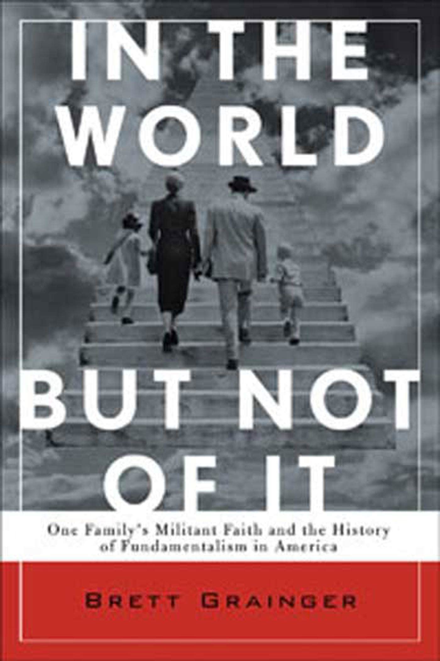 In the World but Not of It: One Family's Militant Faith and the History of Fundamentalism in America - Christian Book on Religious History & American Fundamentalism - Perfect for Theology Students & History Buffs