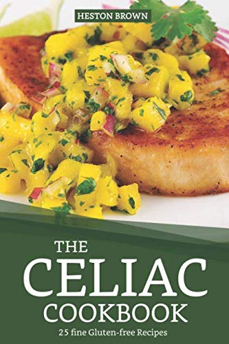 The Celiac Cookbook: 25 Delicious Gluten-Free Recipes for Healthy Living - Perfect for Celiac Disease, Gluten Sensitivity & Wheat-Free Diets | Easy Meals, Snacks & Desserts