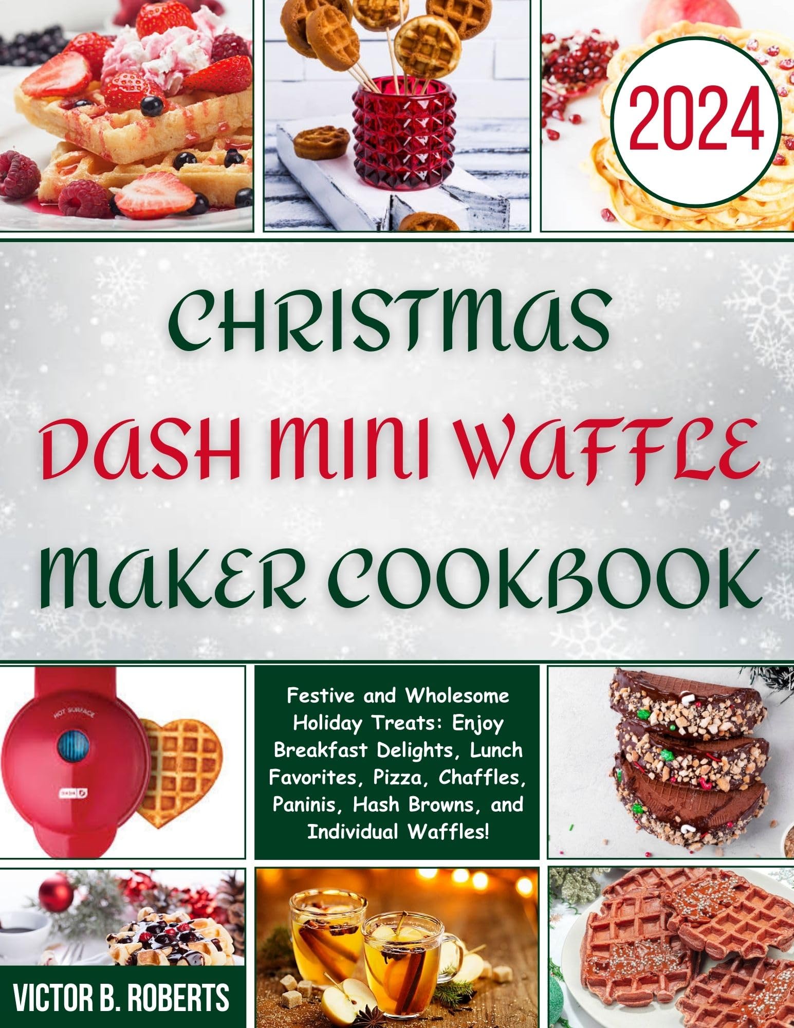 Christmas Dash Mini Waffle Maker Cookbook: Festive Holiday Recipes for Breakfast, Lunch, Pizza, Chaffles & More - Perfect for Family Gatherings, Holiday Parties & Cozy Winter Mornings