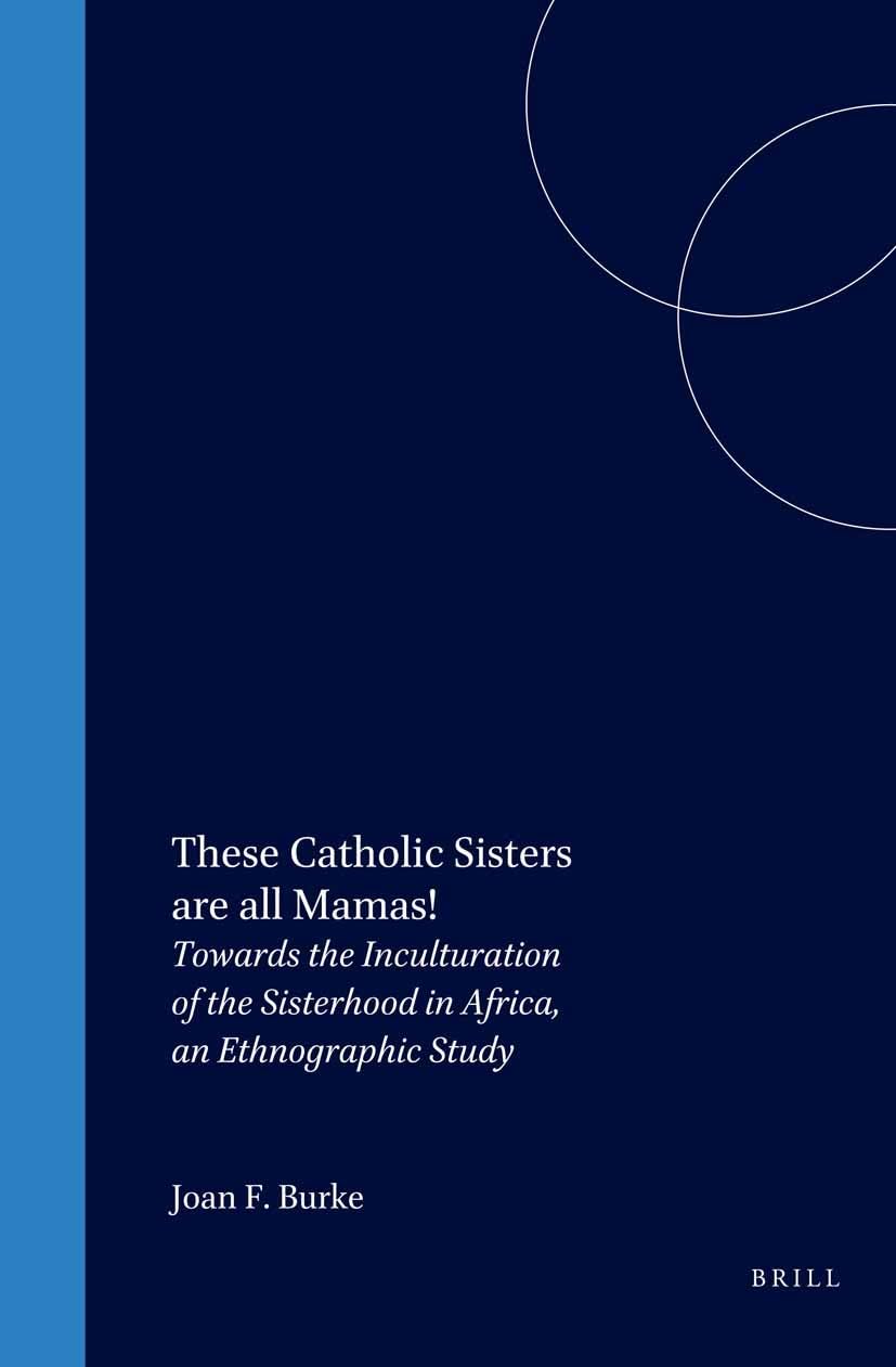 These Catholic Sisters Are All Mamas: Ethnographic Study on Inculturation of Sisterhood in Africa - Religious Research for Scholars & Theology Students | Perfect for Academic Studies & African Cultural Research