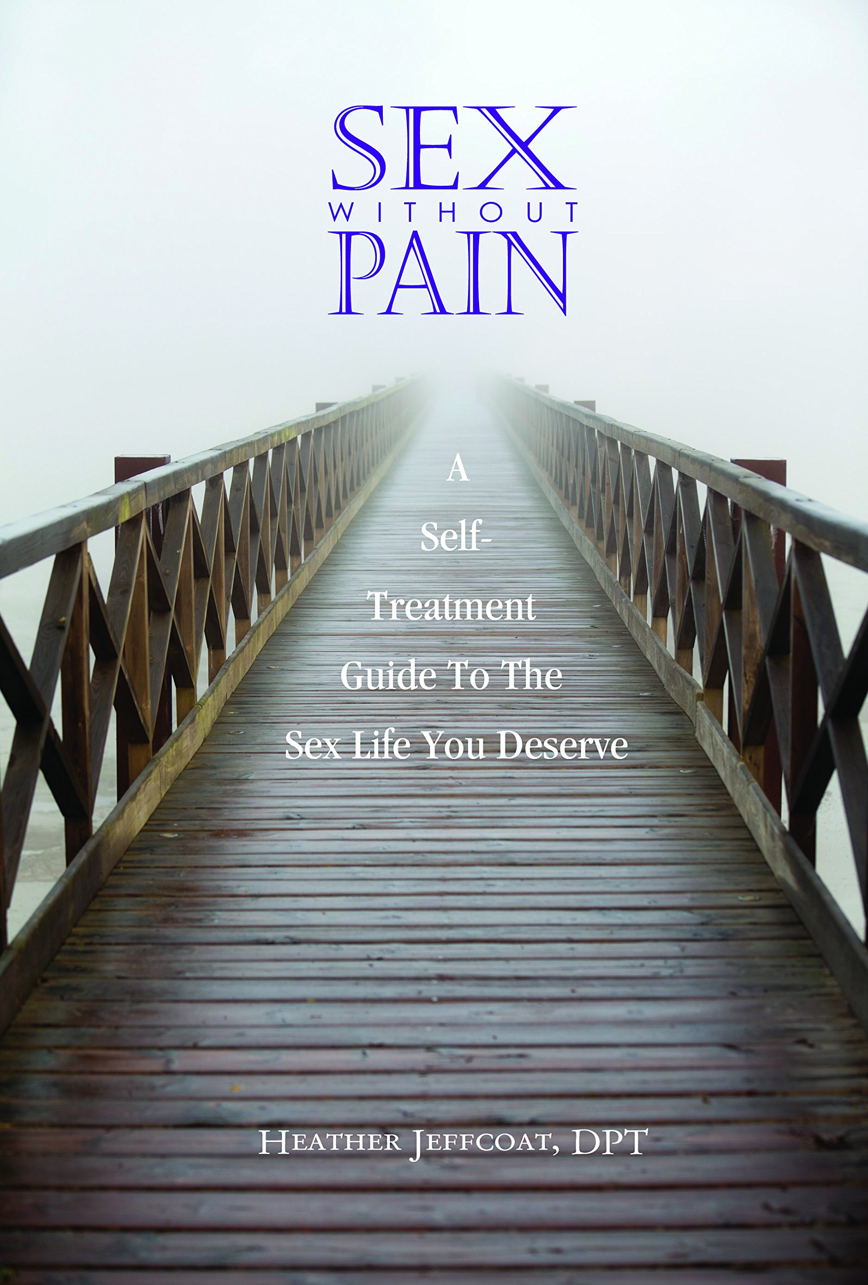 Sex Without Pain: A Self-Treatment Guide for a Better Sex Life - Improve Intimacy & Overcome Discomfort for Couples & Individuals