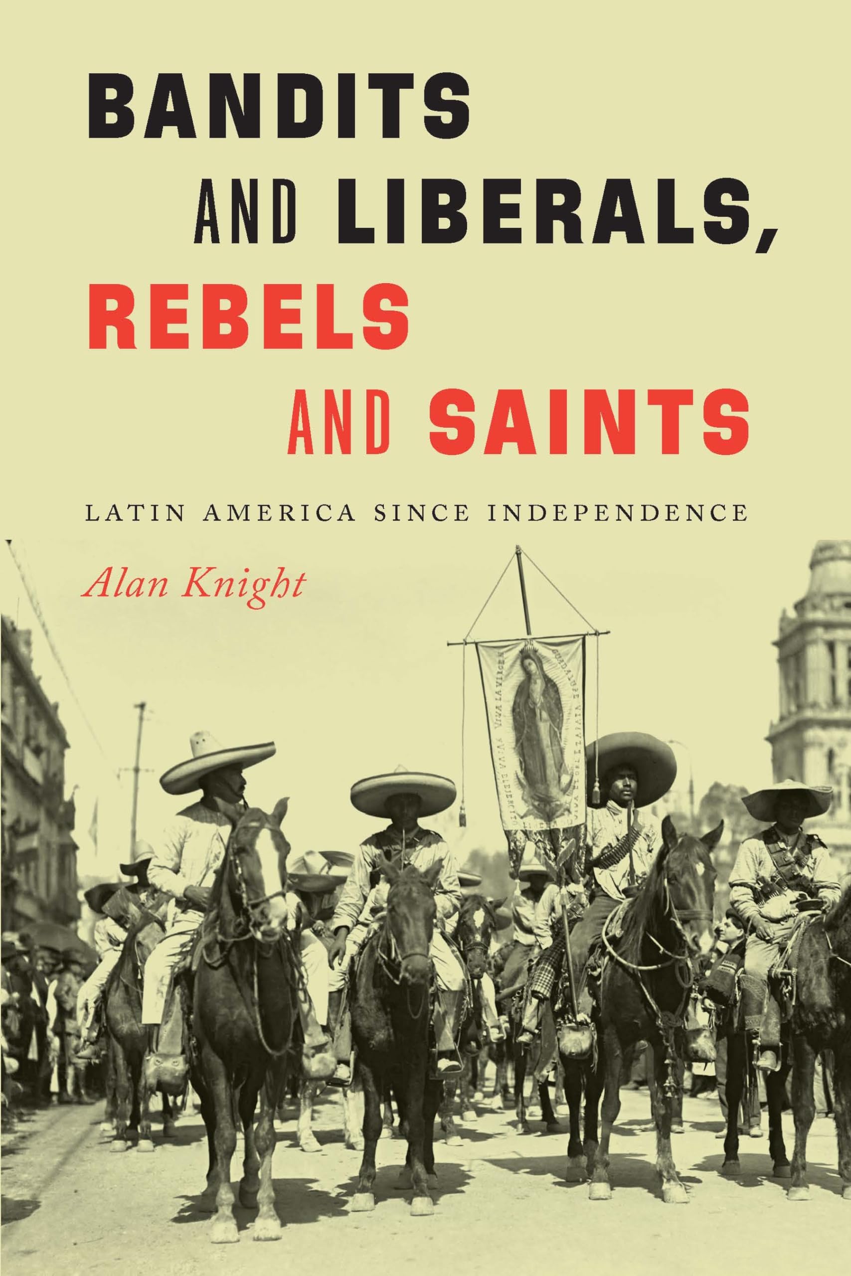 Bandits and Liberals, Rebels and Saints: Latin American History Since Independence - Perfect for History Students & Latin American Studies