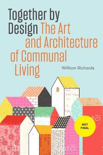 Together by Design: The Art and Architecture of Communal Living - Inspiring Shared Spaces for Modern Communities & Co-Living Homes