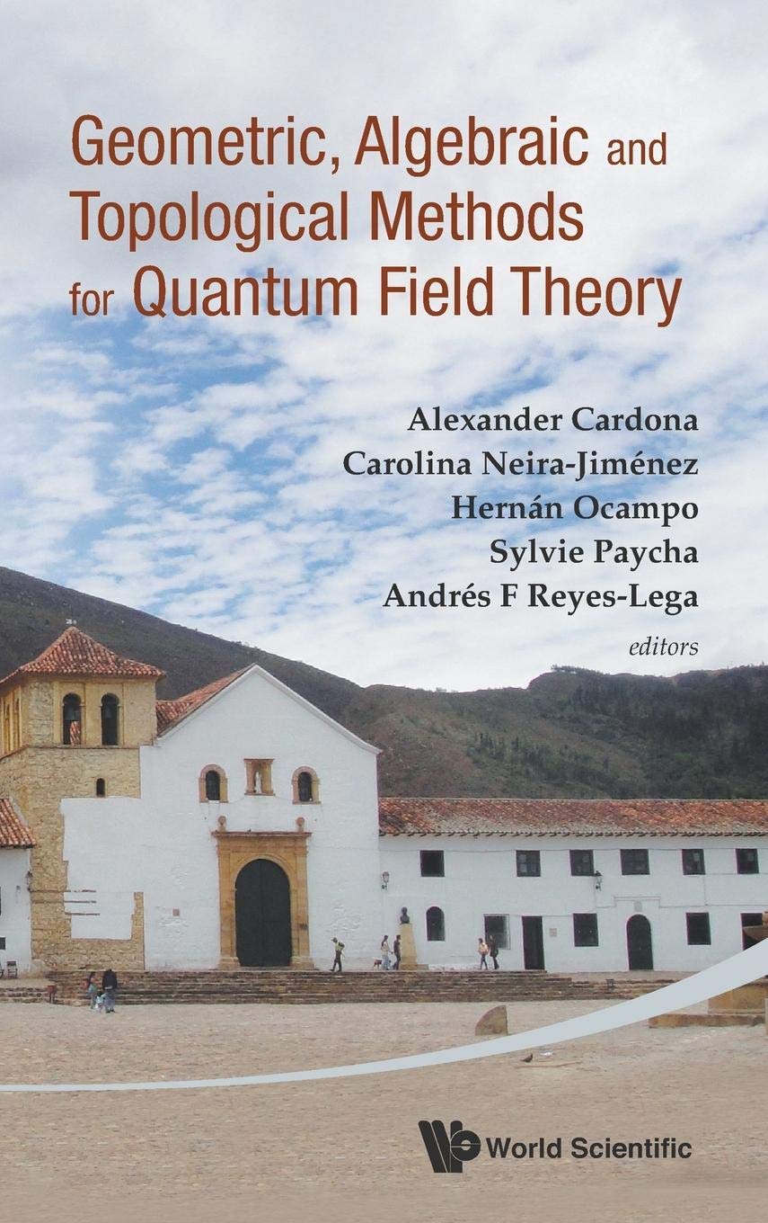 Geometric, Algebraic and Topological Methods for Quantum Field Theory - Proceedings of the 2011 Villa de Leyva Summer School | Advanced Physics Research & Academic Study