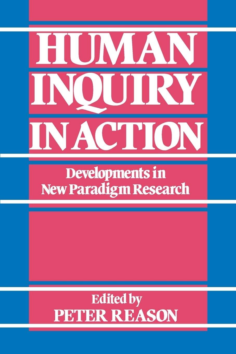 Human Inquiry in Action: Advances in New Paradigm Research - Exploring Innovative Approaches for Academic Studies and Social Science Applications