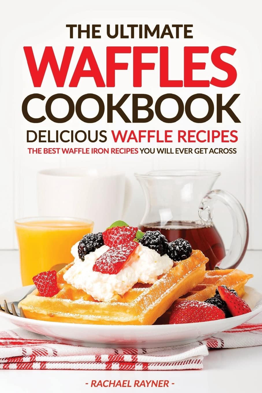 The Ultimate Waffles Cookbook - 50+ Easy & Delicious Waffle Iron Recipes for Breakfast, Brunch & Dessert | Perfect for Family Gatherings, Sunday Brunches & Holiday Breakfasts