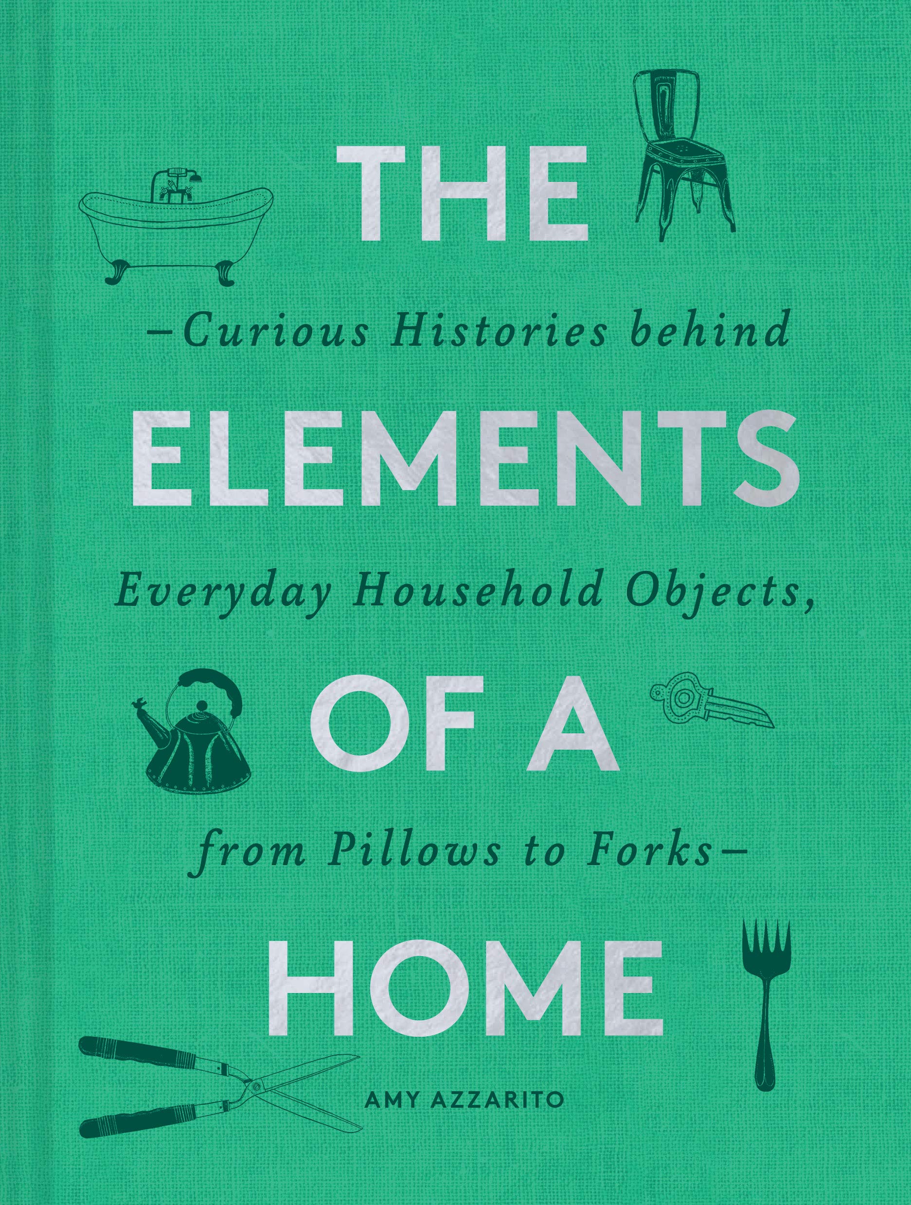 The Elements of a Home: Curious Histories Behind Everyday Household Objects from Pillows to Forks | Home Design & Decorative Arts Book | Perfect Gift for History Buffs | Great for Coffee Table Decor & Conversation Starters