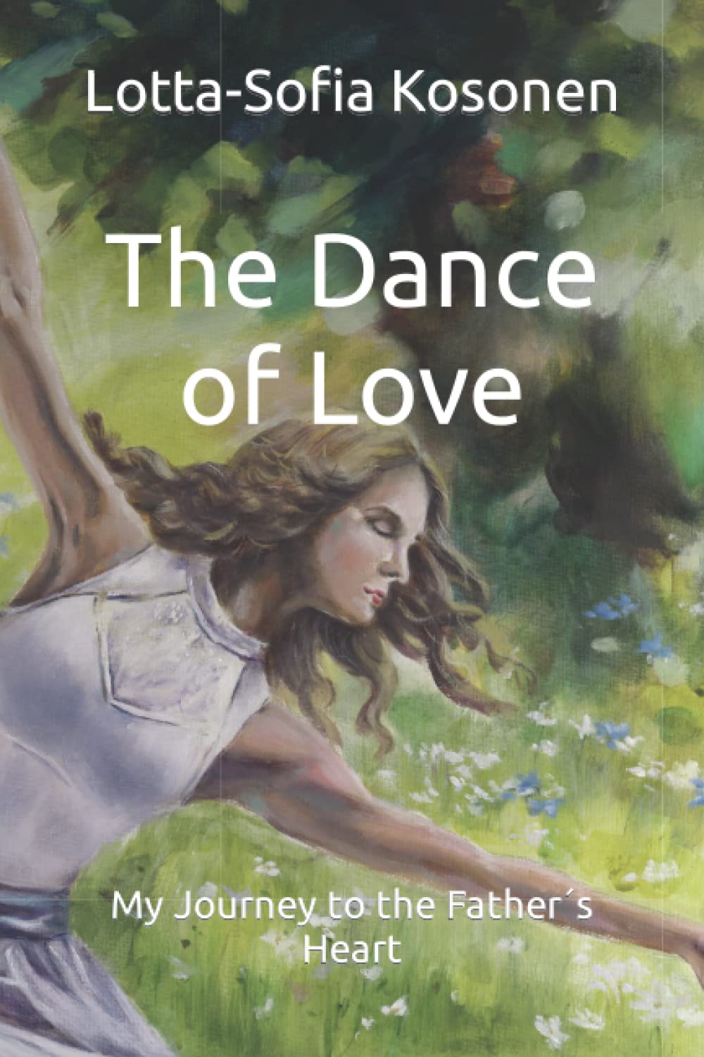 The Dance of Love: My Spiritual Journey to God's Heart - Christian Devotional Book for Prayer, Worship & Closer Relationship with the Father