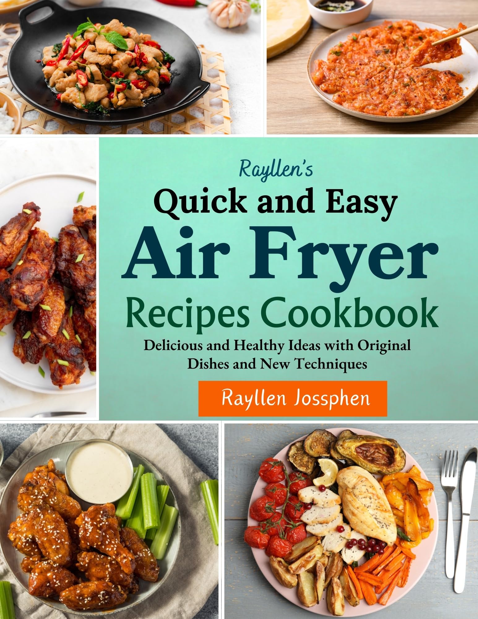 Rayllen's 600 Quick & Easy Air Fryer Recipes Cookbook for Beginners | Healthy & Delicious Meals with Original Techniques | Perfect for Busy Weeknights & Family Dinners