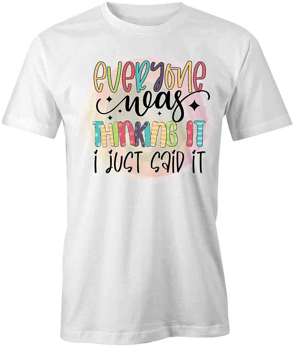 Everyone Was Thinking It I Just Said It Funny Graphic T-Shirt | Printed Cotton Tee for Men & Women | White Casual Shirt for Parties, Gifts & Everyday Wear