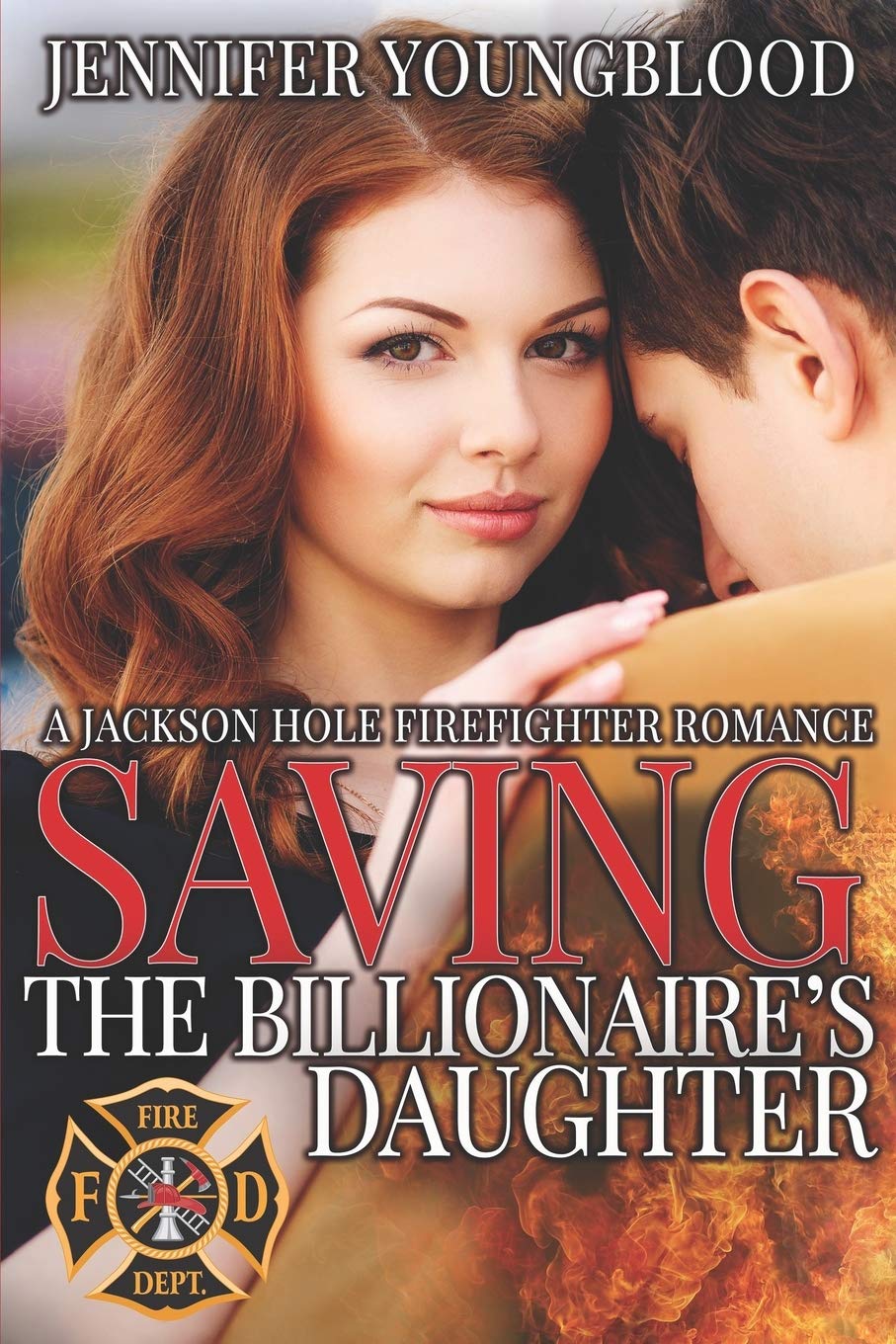 Saving the Billionaire's Daughter - Jackson Hole Firefighter Romance Novel | Contemporary Love Story for Adults, Perfect for Beach Reading & Book Club Discussions