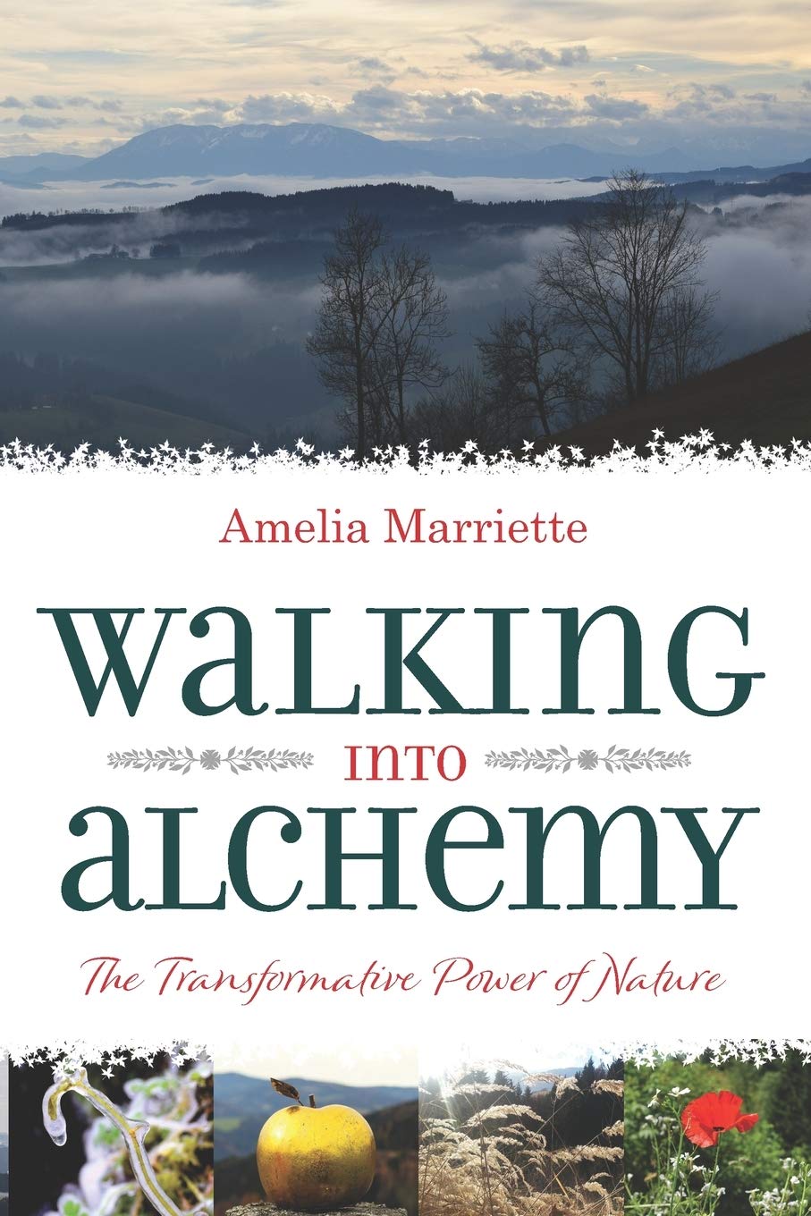Walking into Alchemy: The Transformative Power of Nature - Natural Healing & Spiritual Growth for Mindful Living & Holistic Wellness