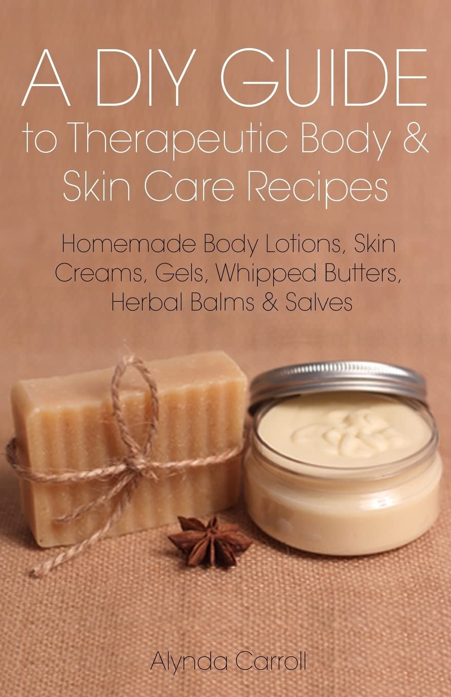 DIY Therapeutic Body & Skin Care Recipes: Homemade Lotions, Creams, Whipped Butters, Herbal Balms & Salves - Natural Remedies for Dry Skin, Eczema & Relaxation - Perfect for Spa Days & Self-Care Routines