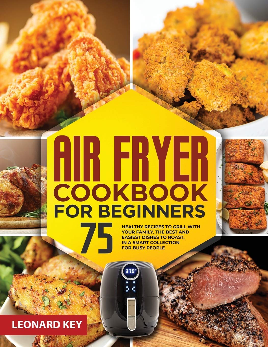 Air Fryer Cookbook for Beginners: 75+ Healthy Air Fryer Recipes for Family Meals - Easy Roasting & Grilling Dishes for Busy People | Perfect for Weeknight Dinners & Healthy Meal Prep