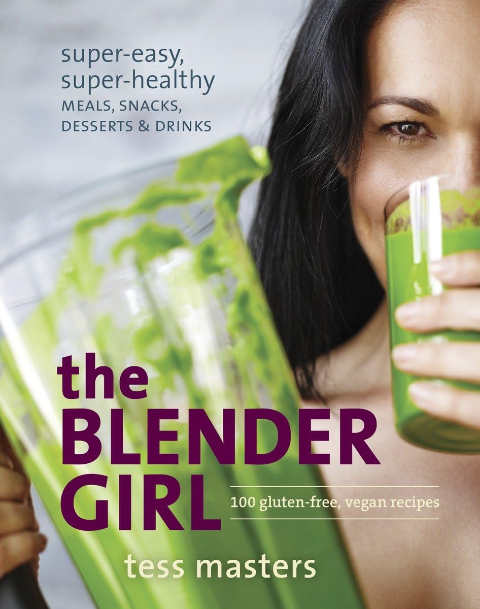 The Blender Girl: 100 Easy & Healthy Gluten-Free Vegan Recipes for Meals, Snacks, Desserts & Drinks | Perfect for Busy Lifestyles & Plant-Based Diets