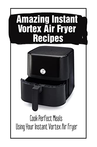 Instant Vortex Air Fryer Recipes: Easy & Healthy Meals for Quick Cooking | Perfect for Family Dinners & Meal Prep