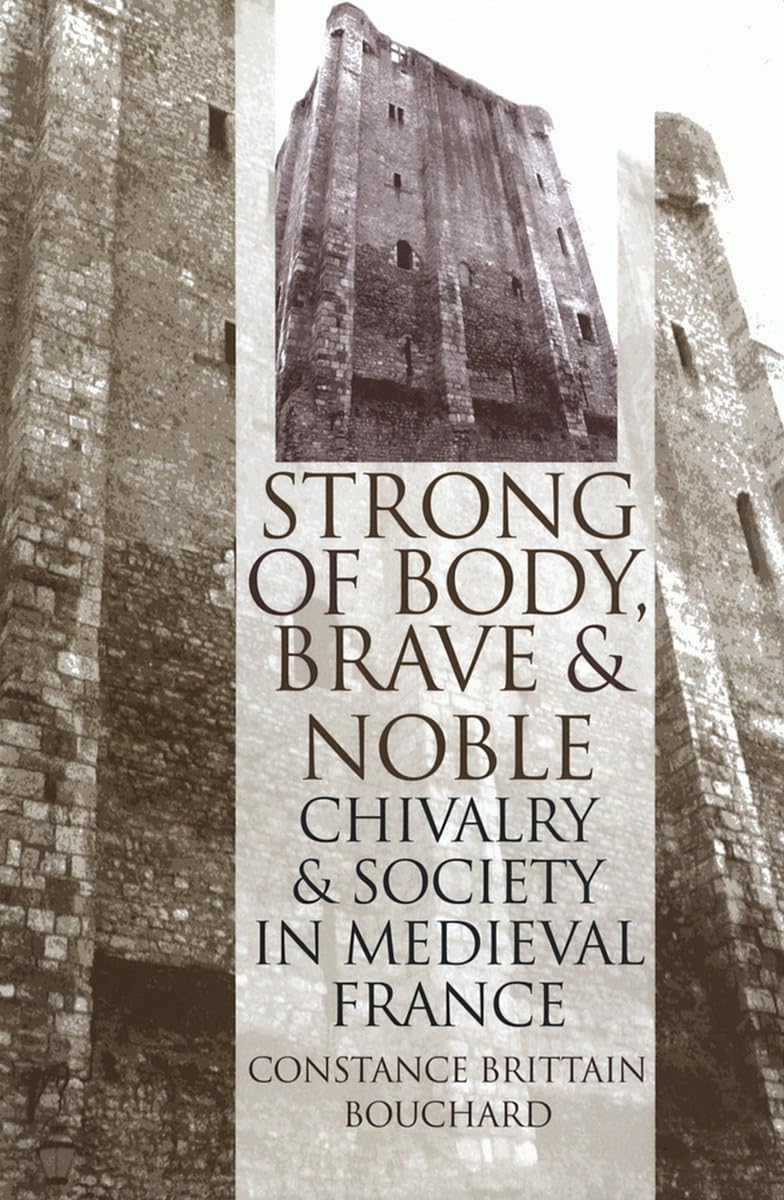 Strong of Body, Brave and Noble: Exploring Chivalry and Medieval French Society | Historical Book on Knights & Nobility | Perfect for Medieval History Enthusiasts & Academic Research