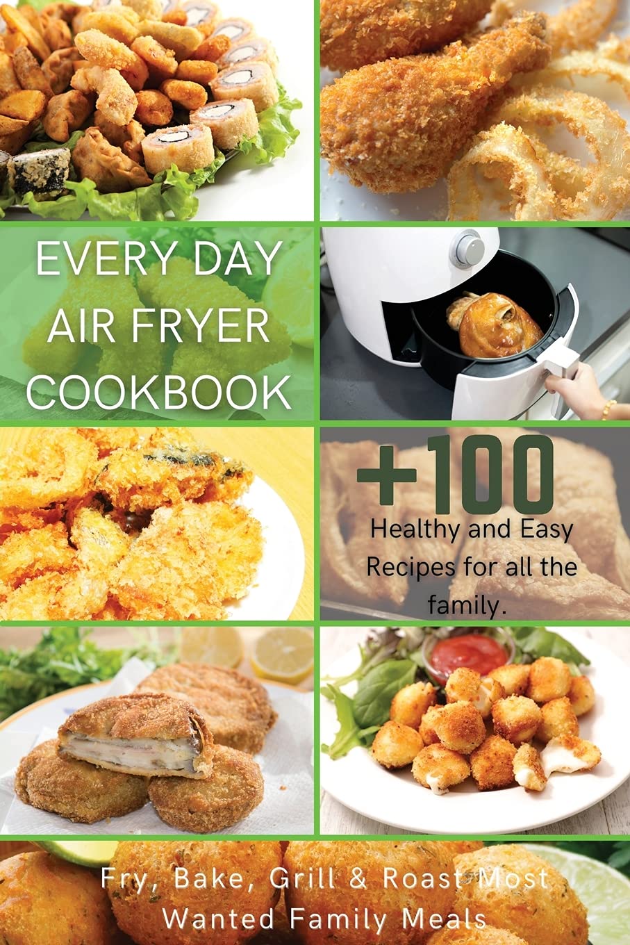 Every Day Air Fryer Cookbook: 100+ Healthy & Easy Recipes for the Whole Family - Fry, Bake, Grill & Roast Delicious Meals | Perfect for Quick Weeknight Dinners & Family Gatherings