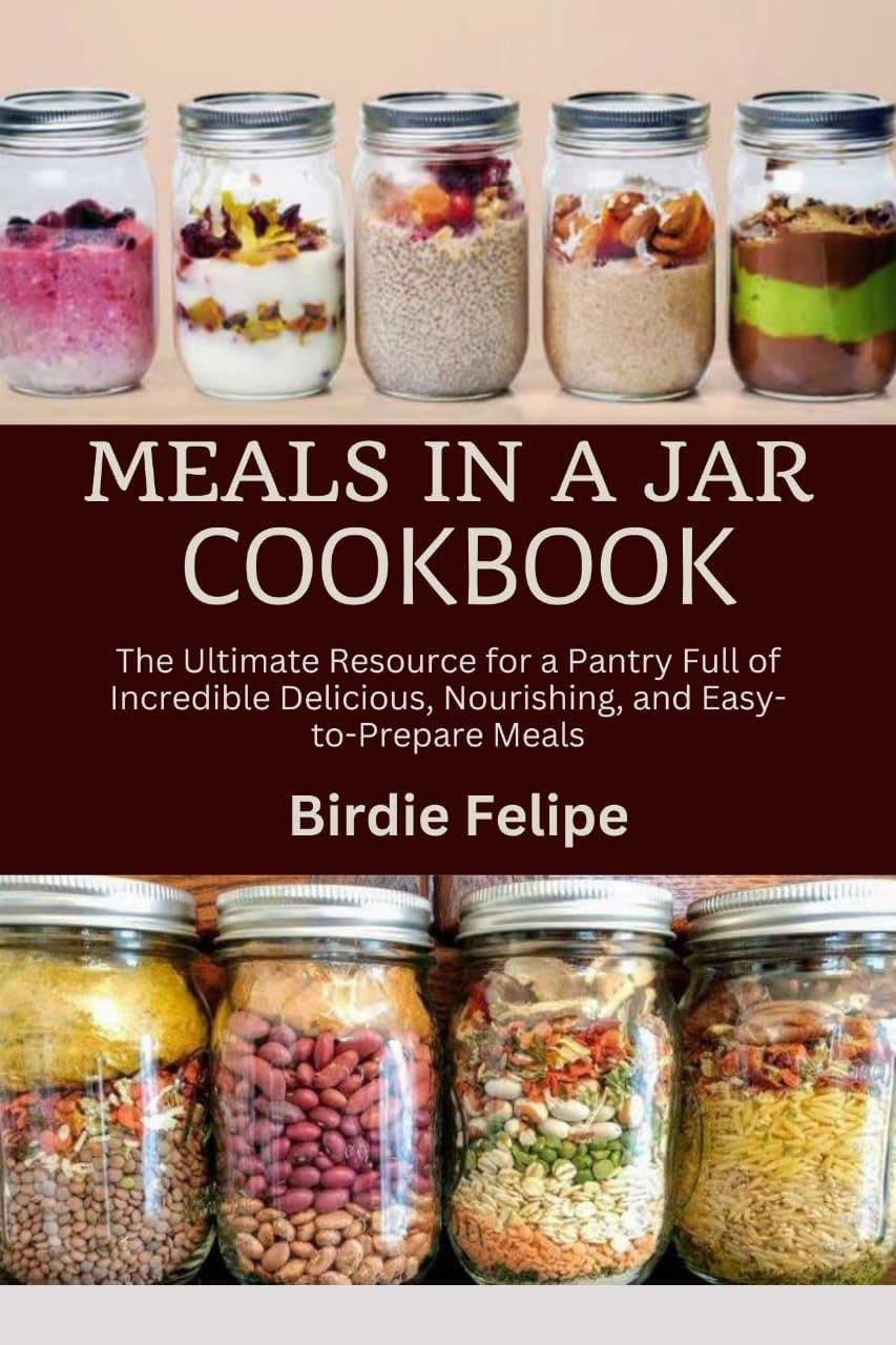 MEALS IN A JAR COOKBOOK: Ultimate Resource for Delicious & Easy Pantry Meals - Perfect for Emergency Prep, Camping & Quick Dinners