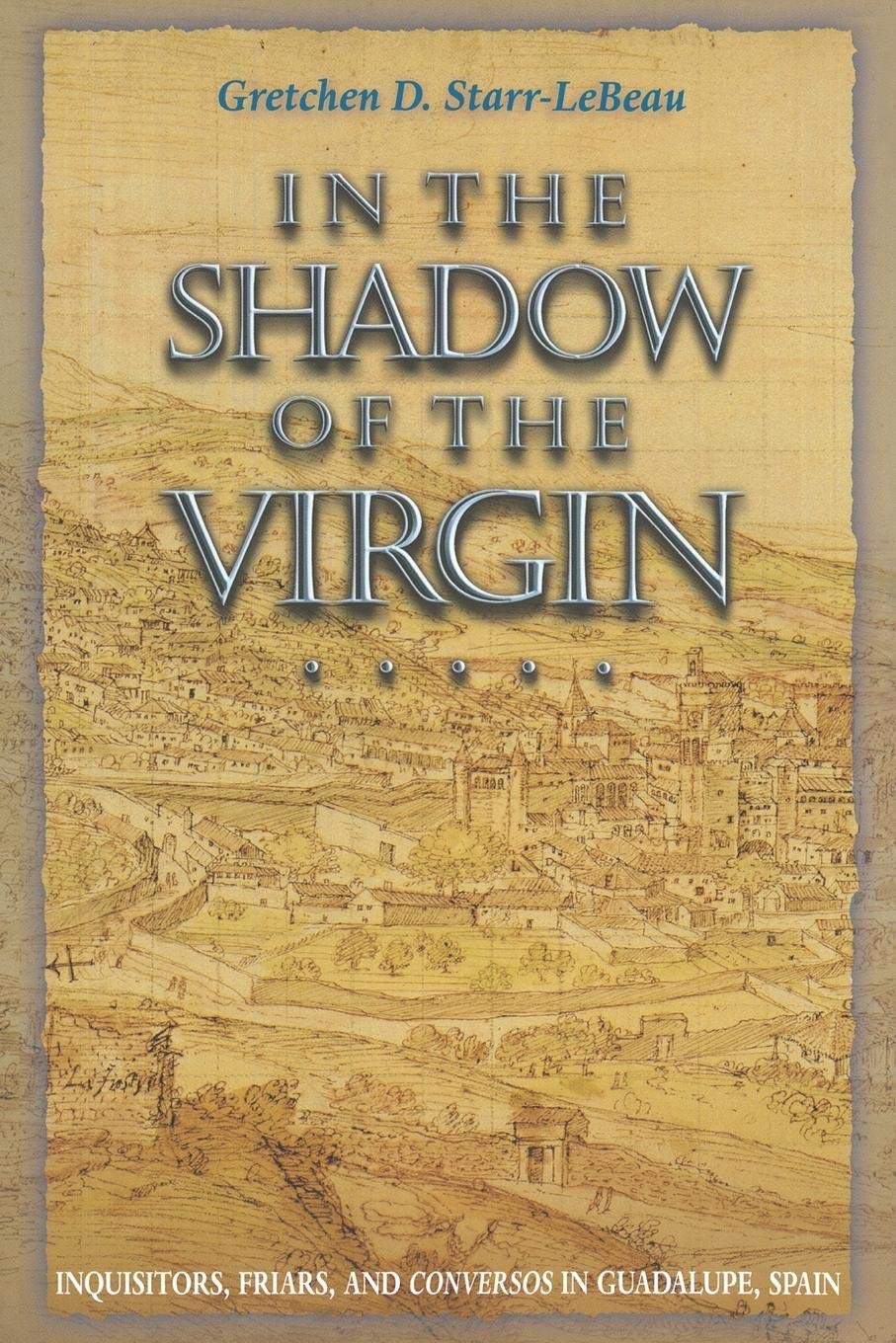 In the Shadow of the Virgin: Inquisitors, Friars, and Conversos in Guadalupe, Spain - Historical Religious Conflict in Medieval Europe | Perfect for History Students, Researchers & Book Clubs