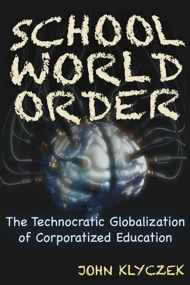 School World Order: The Technocratic Globalization of Corporate Education - Exploring the Future of Digital Learning in Classrooms and Online Education Systems
