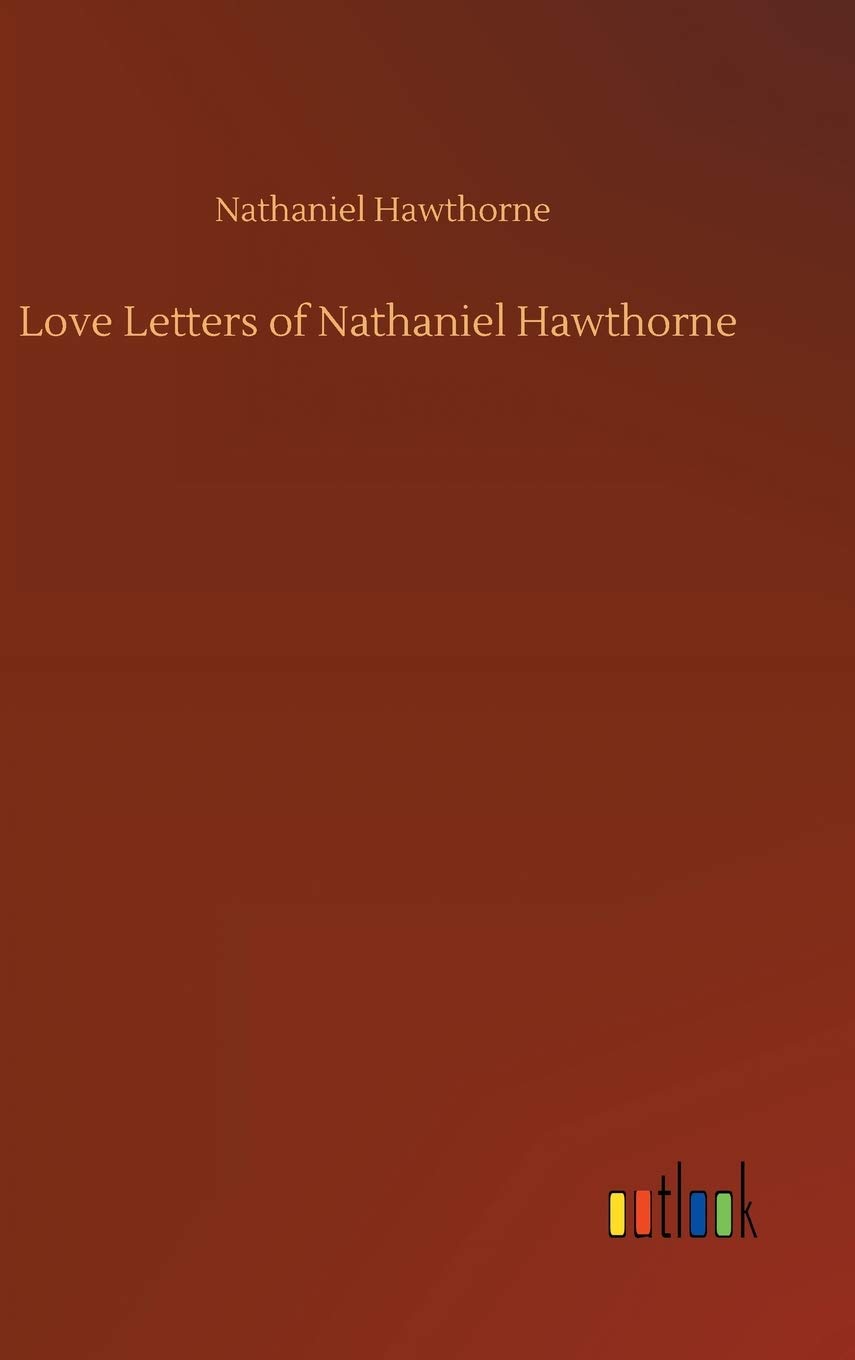 Love Letters of Nathaniel Hawthorne - Romantic Classic Literature for Book Lovers & Collectors | Perfect for Valentine's Day Gifts & Literary Enthusiasts