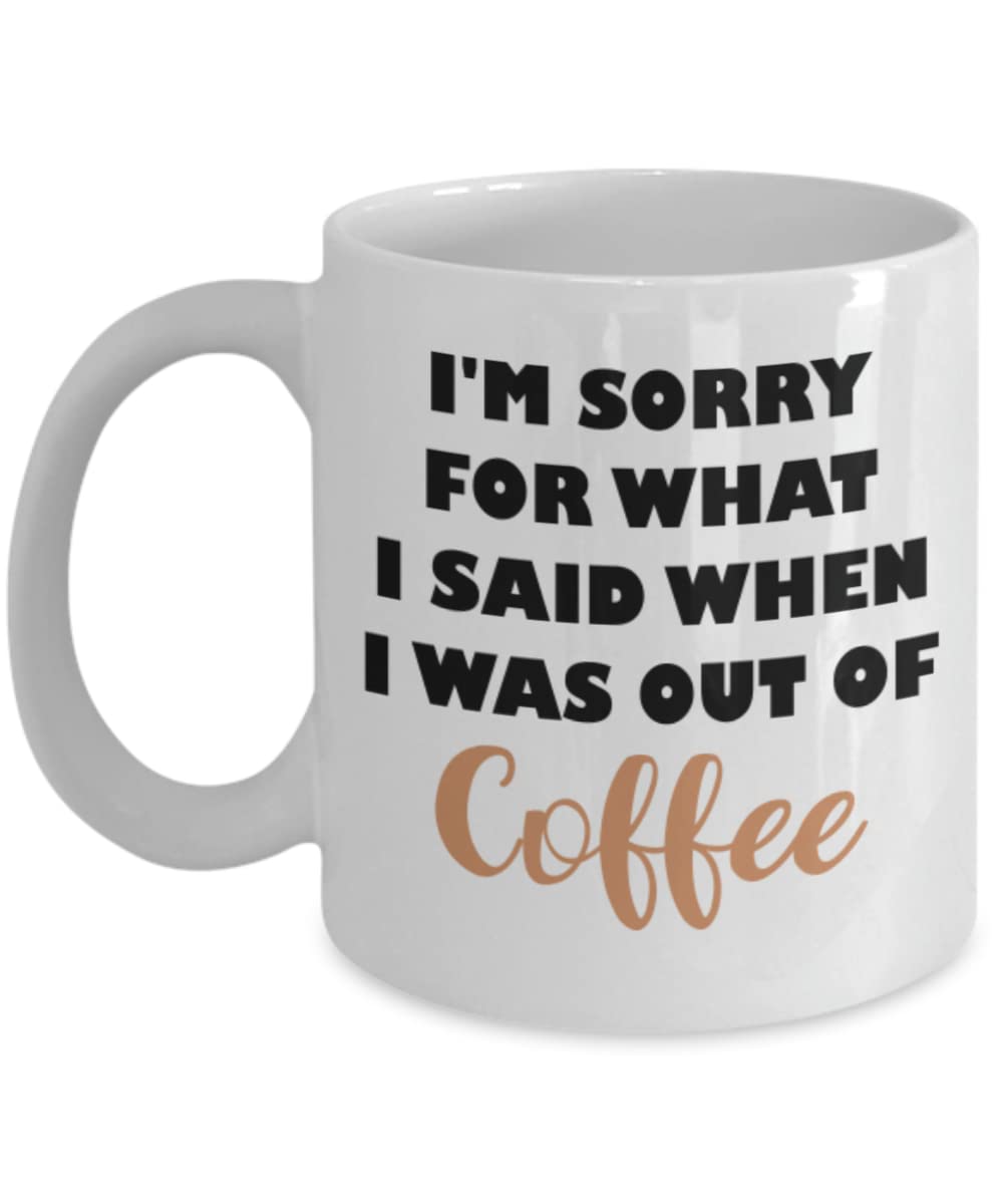 Funny Coffee Mug - 'I'm Sorry for What I Said When I Was Out of Coffee' - Humorous Gift for Coffee Lovers - Perfect for Office, Home & Gifts