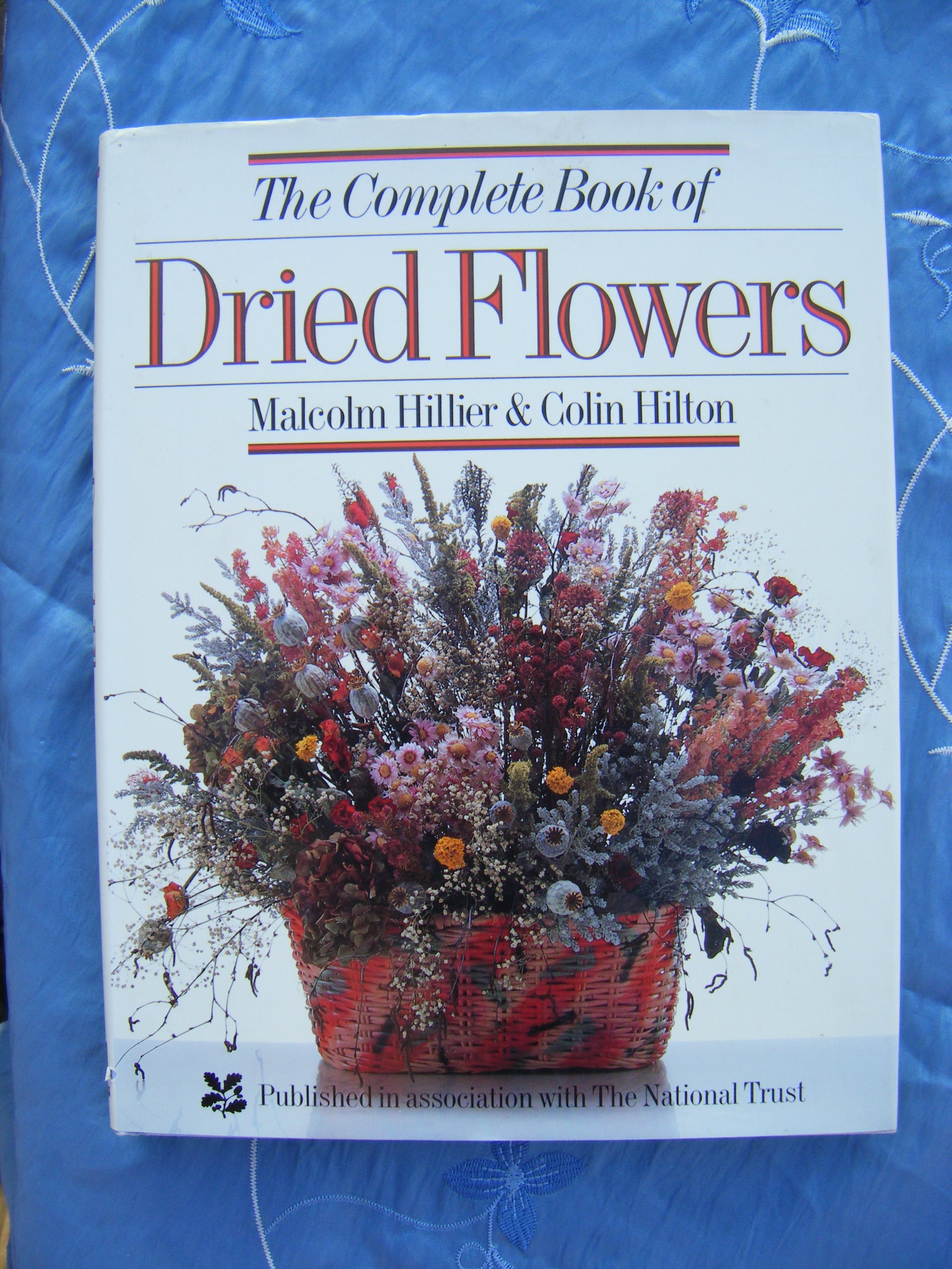 The Complete Book of Dried Flowers - Guide to Preserving, Arranging & Decorating with Dried Blooms for Home, Wedding & DIY Crafts