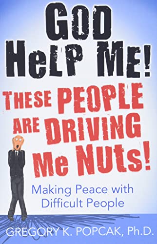 God Help Me! These People Are Driving Me Nuts!: A Christian Guide to Making Peace with Difficult People - Perfect for Workplace, Family & Church Relationships