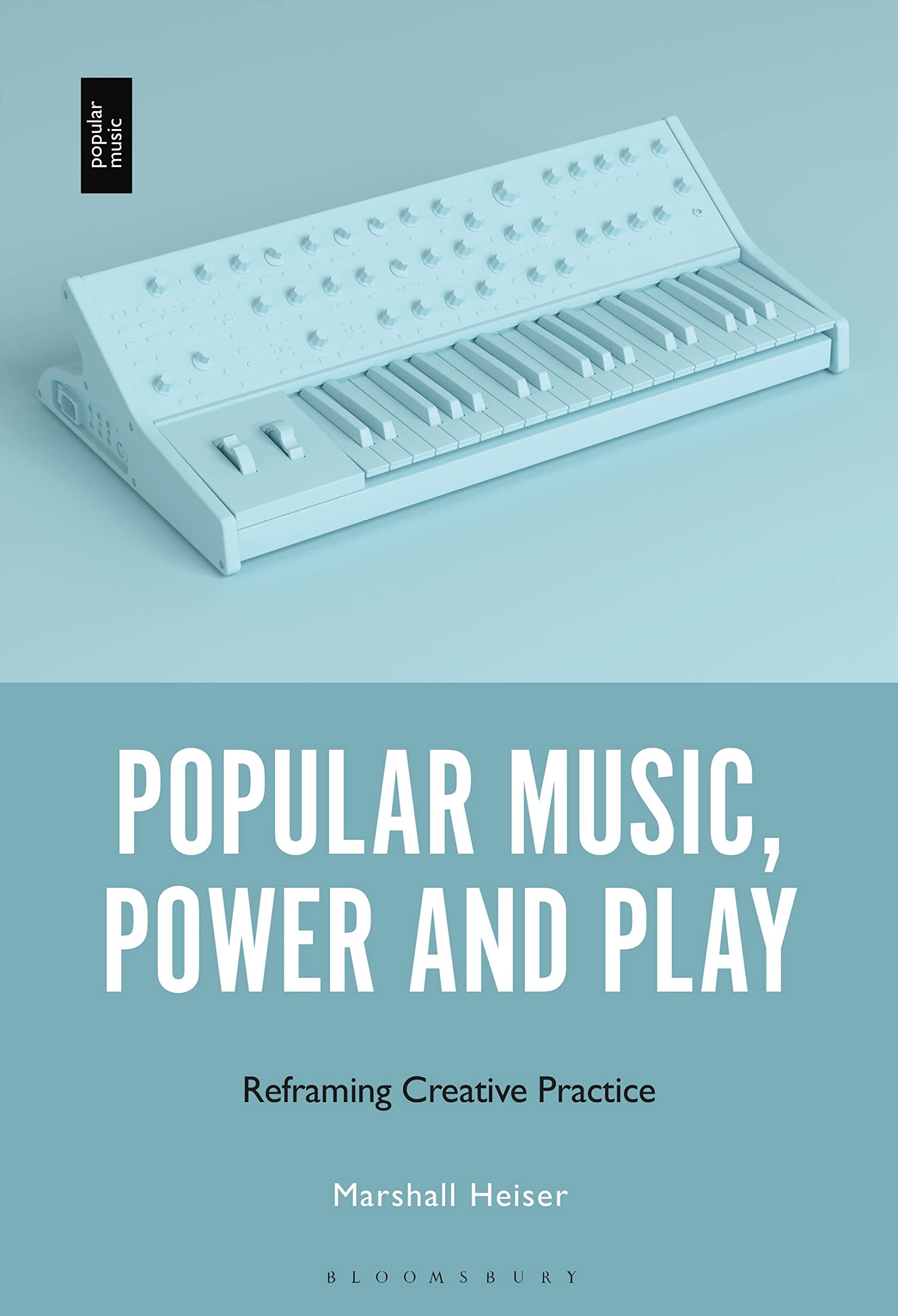 Popular Music, Power and Play: Reframing Creative Practice - Exploring Music Theory, Cultural Impact & Creative Expression for Artists, Educators & Music Enthusiasts