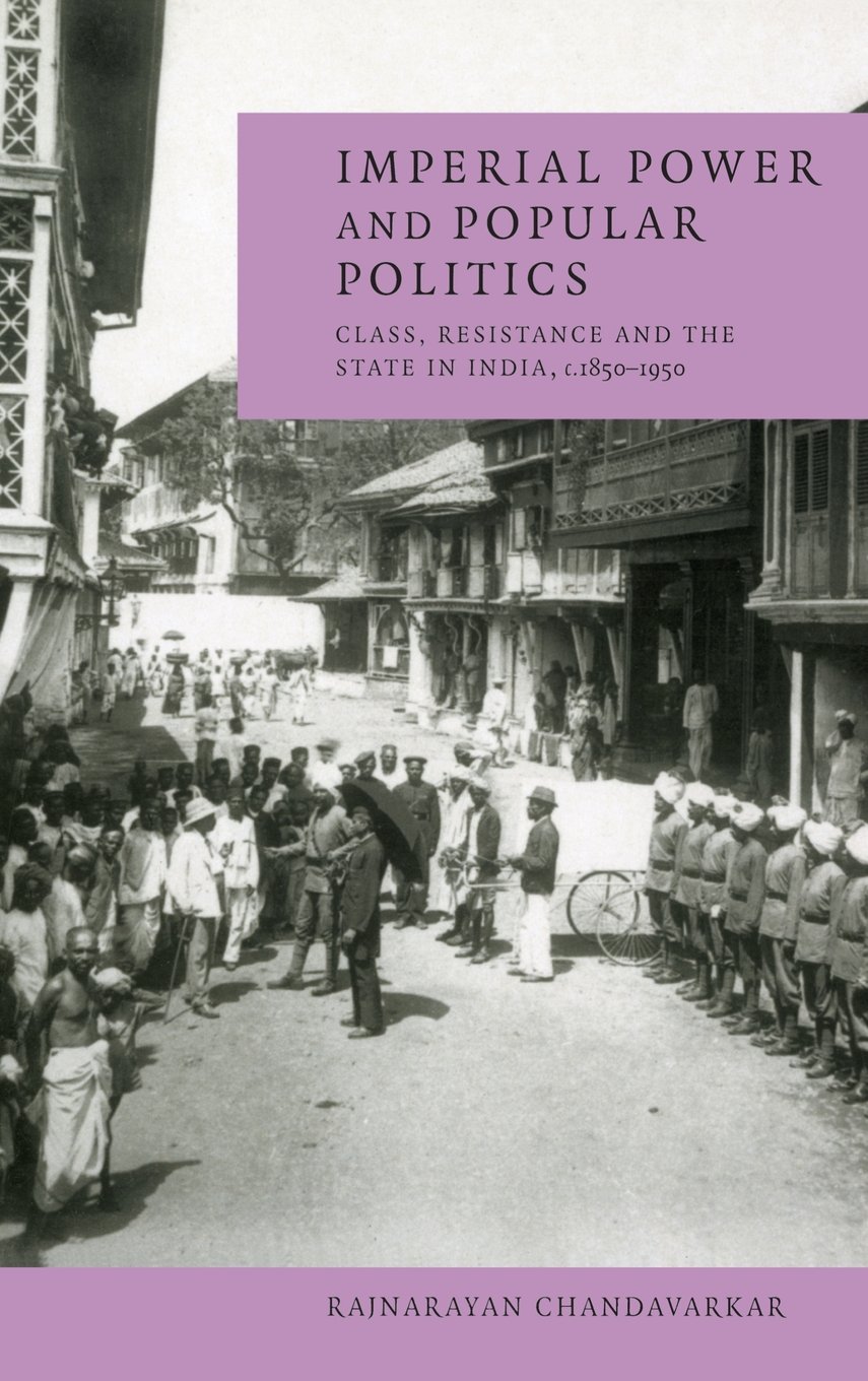 Imperial Power and Popular Politics: Class, Resistance and the State in India (1850-1950) - Historical Analysis for Academic Research & Colonial Studies